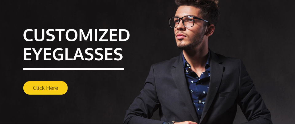 CUSTOMIZED EYEGLASSES Click Here